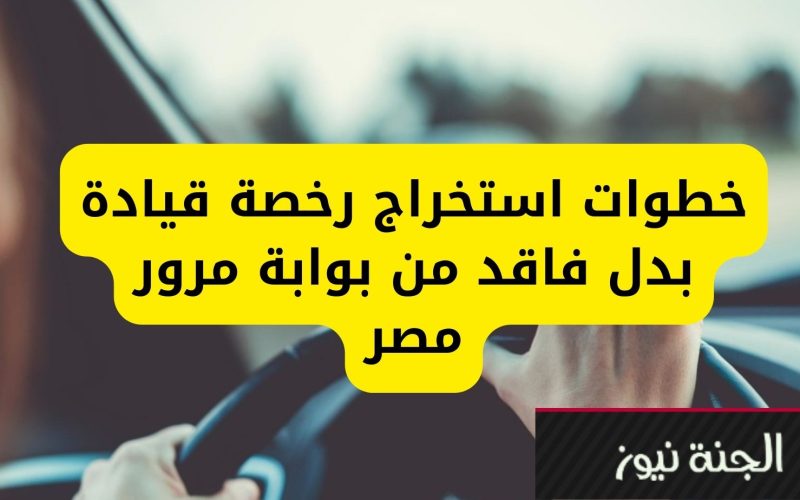 هتخلصها في دقائق.. خطوات استخراج رخصة القيادة بدل فاقد من بوابة مرور مصر