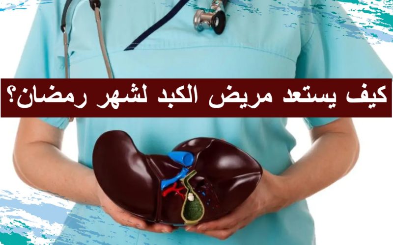 كيف يستعد مريض الكبد لشهر رمضان؟ .. وزارة الصحة تُجيب