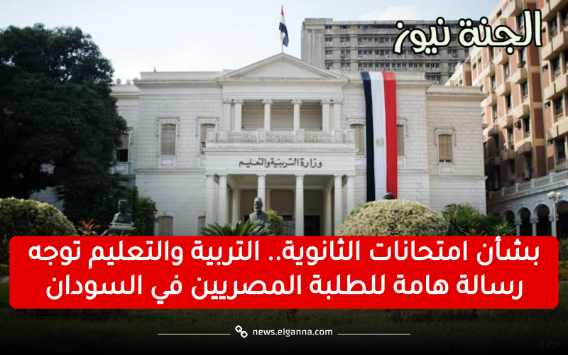 بشأن امتحانات الثانوية.. التعليم توجه رسالة هامة للطلبة المصريين في السودان