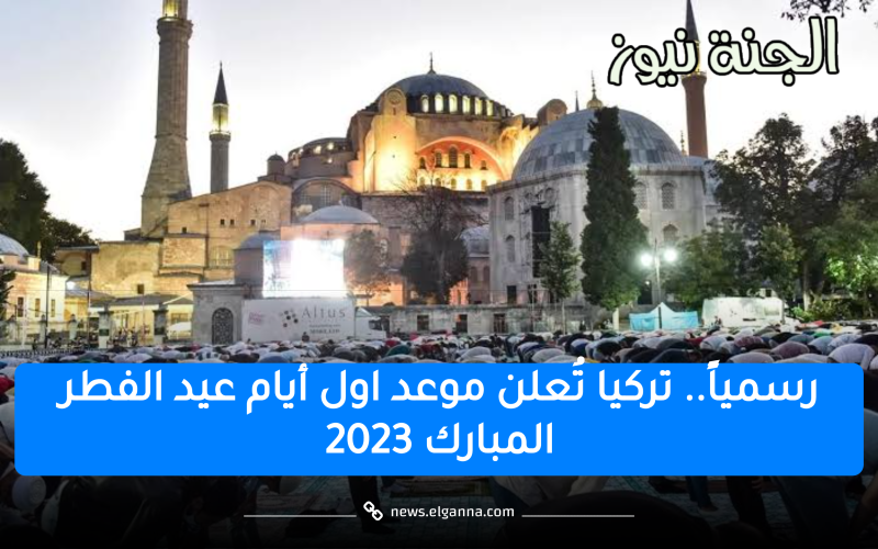 رسمياً.. تركيا تُعلن موعد اول أيام عيد الفطر المبارك 2023