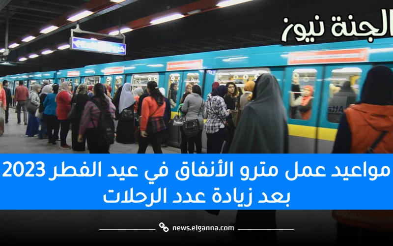 رسميًا.. مواعيد عمل مترو الأنفاق في عيد الفطر 2023 بعد زيادة عدد الرحلات