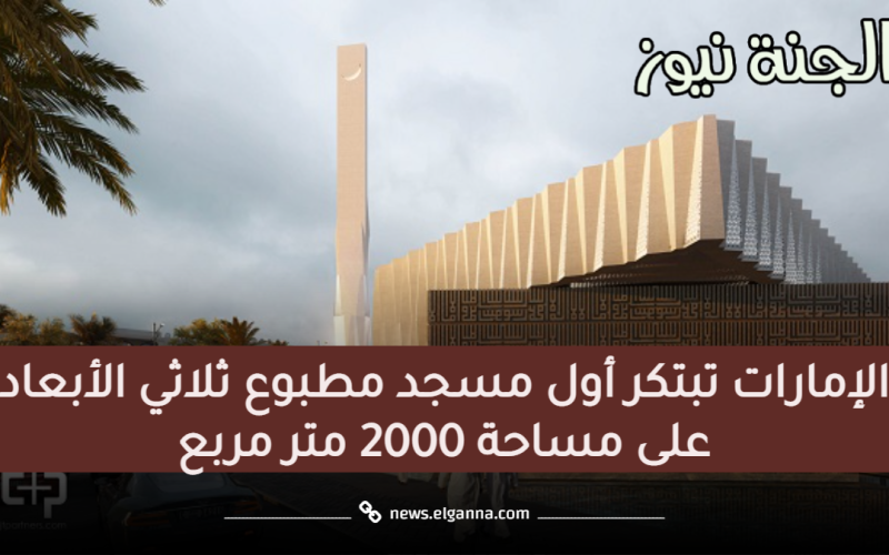 الإمارات تبتكر أول مسجد مطبوع ثلاثي الأبعاد على مساحة 2000 متر مربع