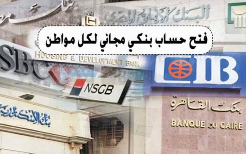 مستني ايه… الحق فرصة فتح الحساب البنكي مجانا في جميع البنوك المصرية