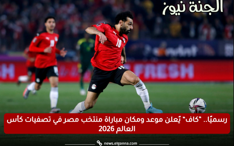 رسميًا.. ”كاف“ يٌعلن موعد ومكان مباراة منتخب مصر في تصفيات كأس العالم 2026