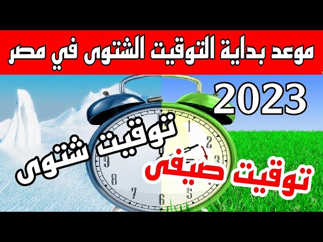 اليوم والتاريخ.. موعد بداية التوقيت الشتوي في مصر 2023 رسميًا