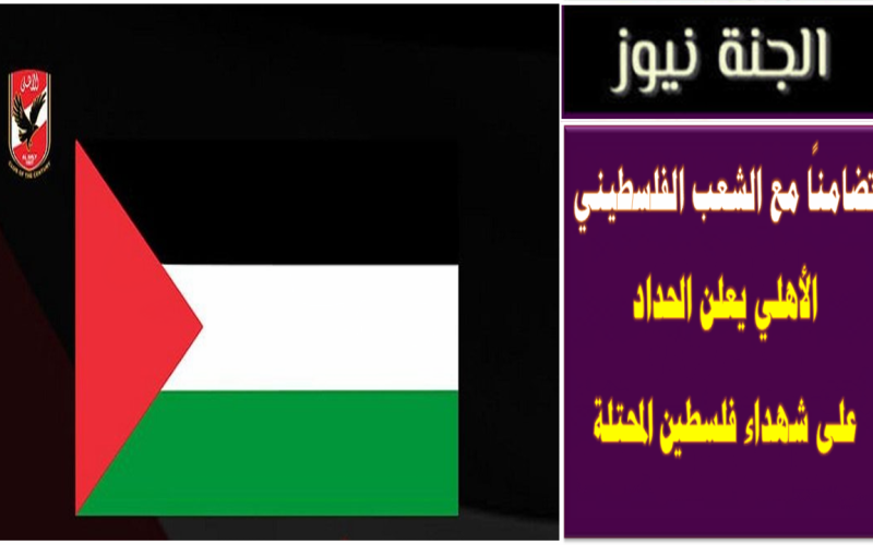 تضامنًا مع الشعب الفلسطيني .. الأهلي يعلن الحداد على شهداء فلسطين المحتلة