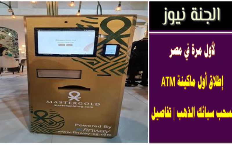 لأول مرة في مصر .. إطلاق أول ماكينة ATM لسحب سبائك الذهب | تفاصيل